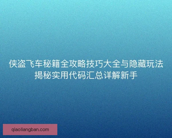 侠盗飞车秘籍全攻略技巧大全与隐藏玩法揭秘实用代码汇总详解新手