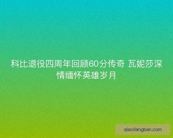 科比退役四周年回顾60分传奇 瓦妮莎深情缅怀英雄岁月 科比退役四周年回顾60分传奇 瓦妮莎深情缅怀英雄岁月