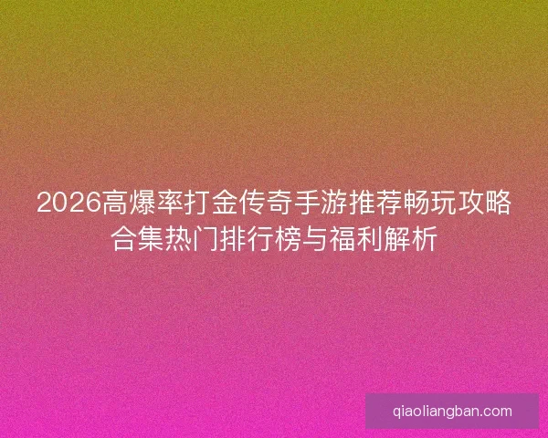 2026高爆率打金传奇手游推荐畅玩攻略合集热门排行榜与福利解析