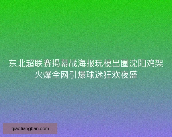 东北超联赛揭幕战海报玩梗出圈沈阳鸡架火爆全网引爆球迷狂欢夜盛